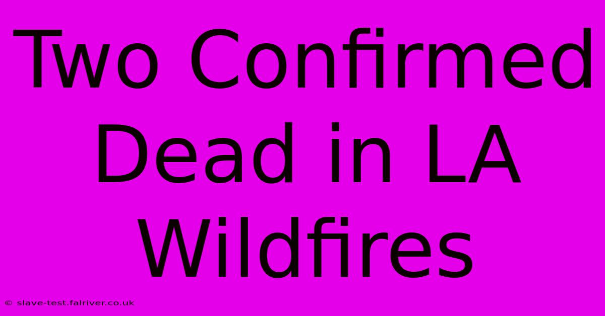 Two Confirmed Dead In LA Wildfires