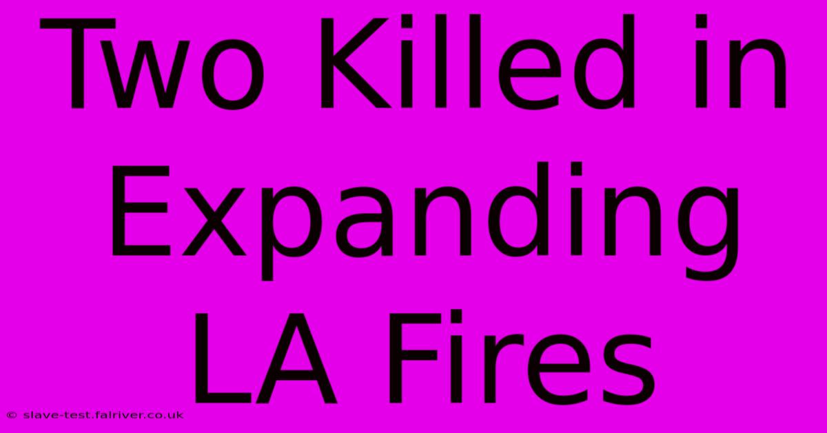 Two Killed In Expanding LA Fires