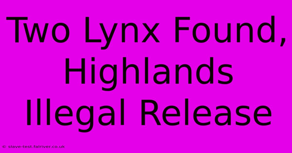 Two Lynx Found, Highlands Illegal Release