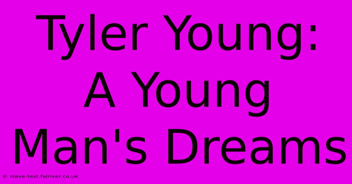 Tyler Young:  A Young Man's Dreams