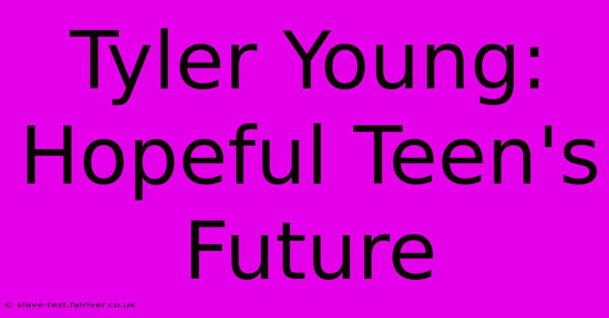 Tyler Young:  Hopeful Teen's Future