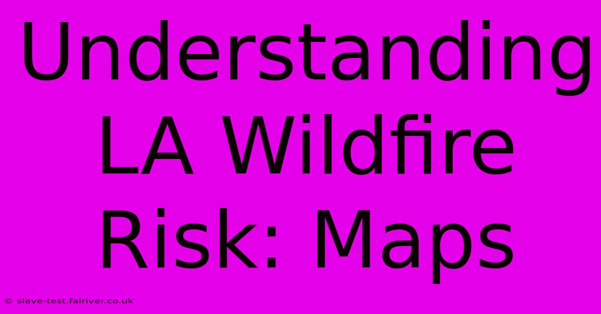 Understanding LA Wildfire Risk: Maps