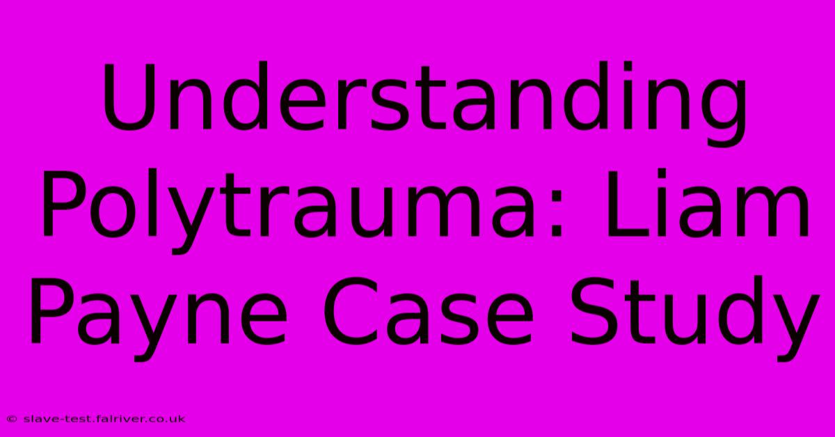 Understanding Polytrauma: Liam Payne Case Study