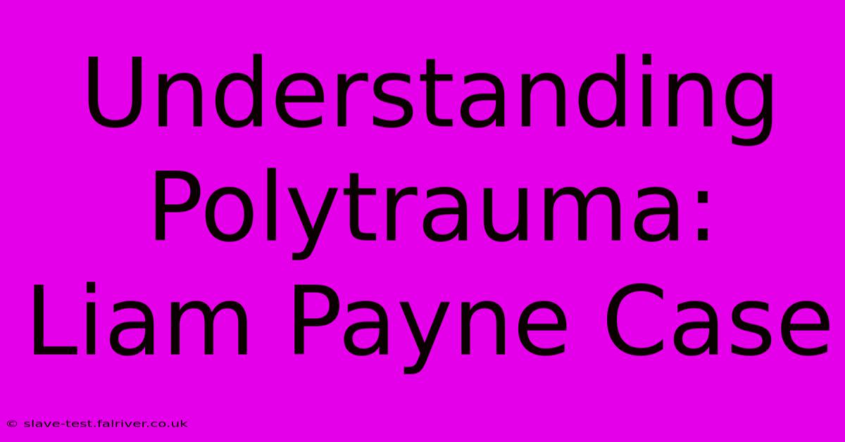 Understanding Polytrauma: Liam Payne Case