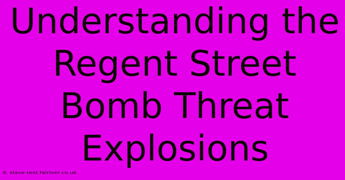 Understanding The Regent Street Bomb Threat Explosions