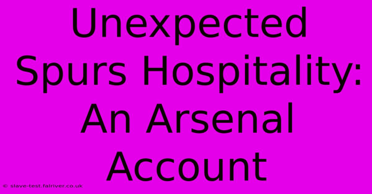 Unexpected Spurs Hospitality: An Arsenal Account