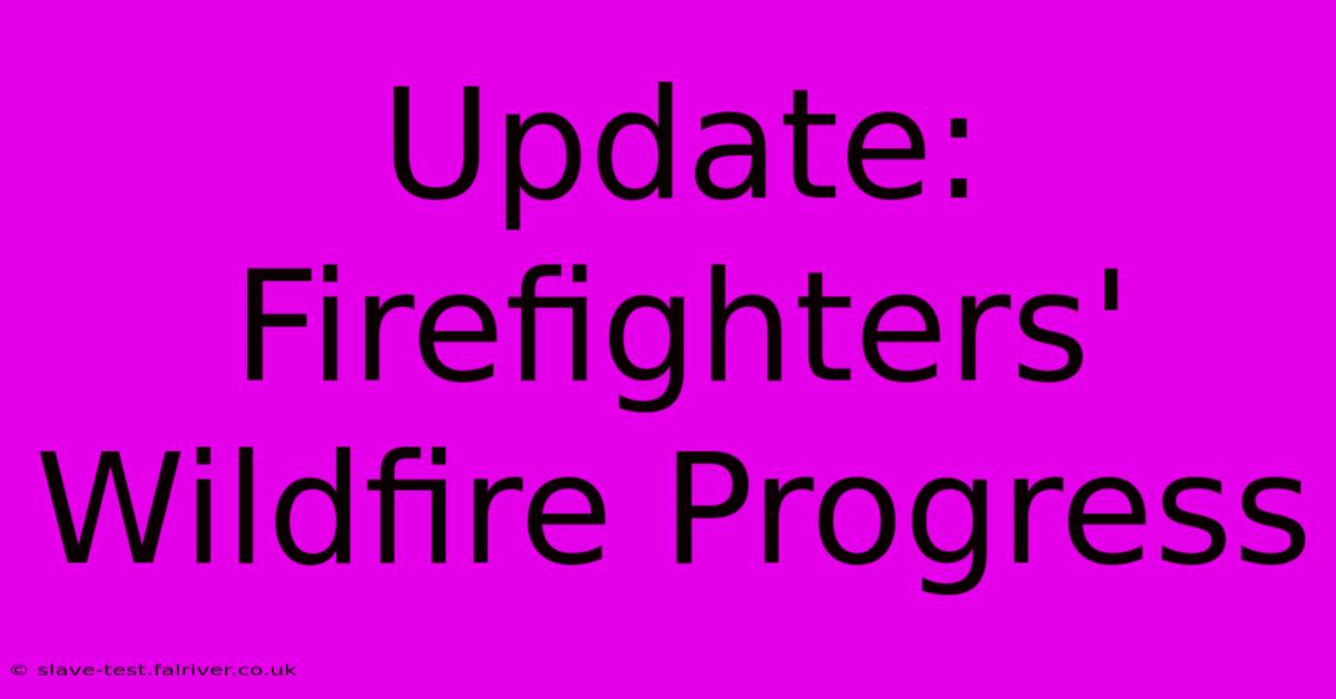 Update: Firefighters' Wildfire Progress