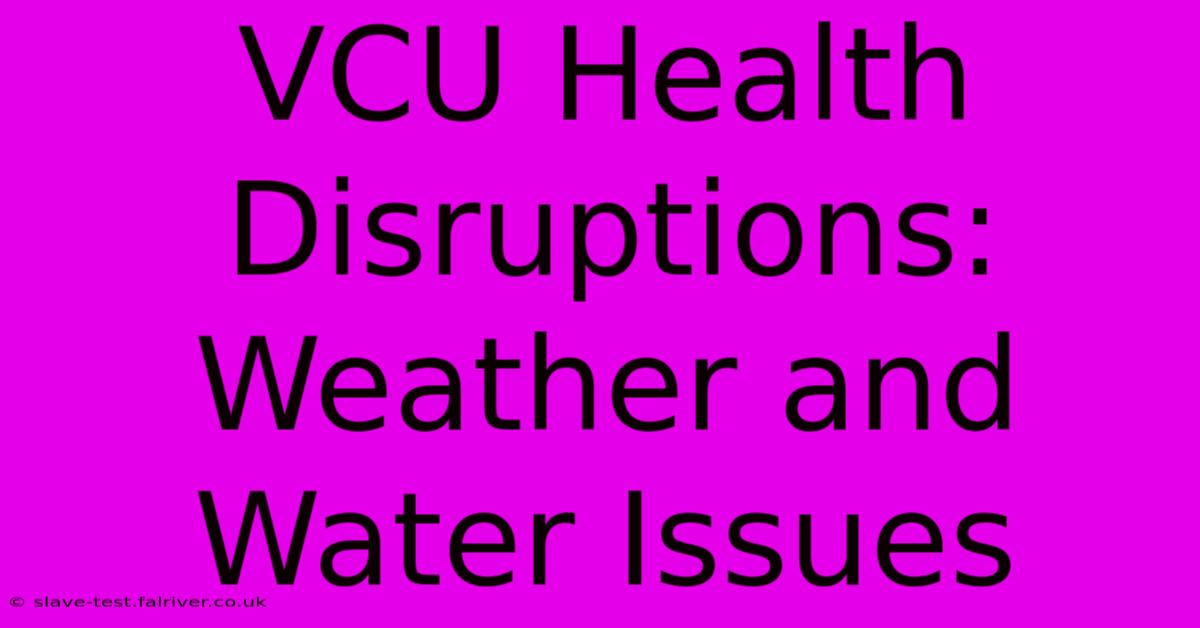 VCU Health Disruptions: Weather And Water Issues