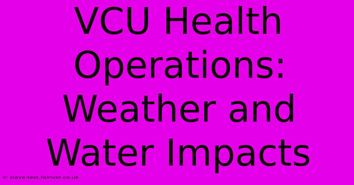 VCU Health Operations: Weather And Water Impacts