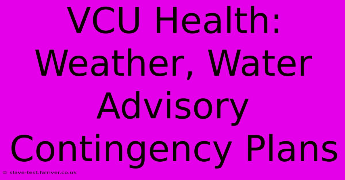 VCU Health: Weather, Water Advisory Contingency Plans