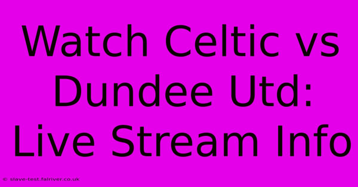 Watch Celtic Vs Dundee Utd: Live Stream Info