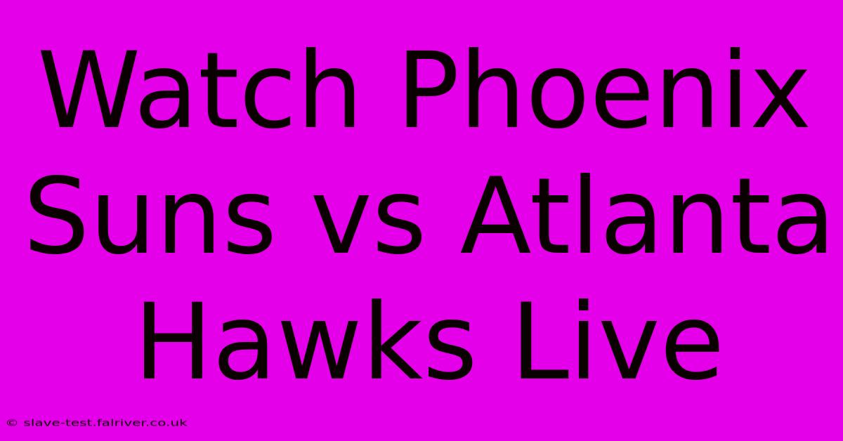 Watch Phoenix Suns Vs Atlanta Hawks Live