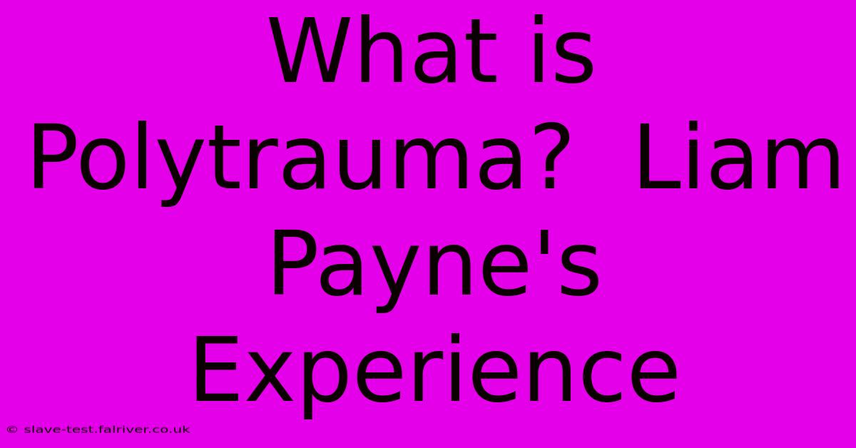 What Is Polytrauma?  Liam Payne's Experience