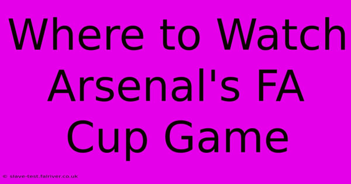 Where To Watch Arsenal's FA Cup Game