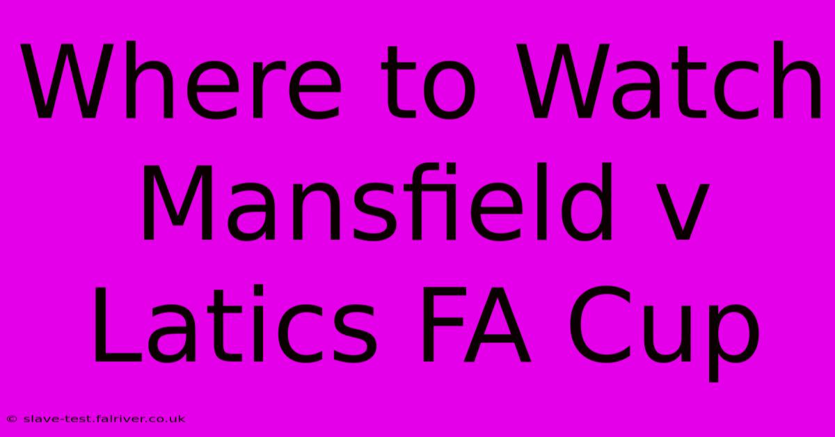 Where To Watch Mansfield V Latics FA Cup