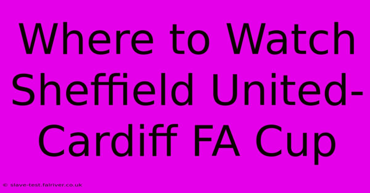 Where To Watch Sheffield United-Cardiff FA Cup