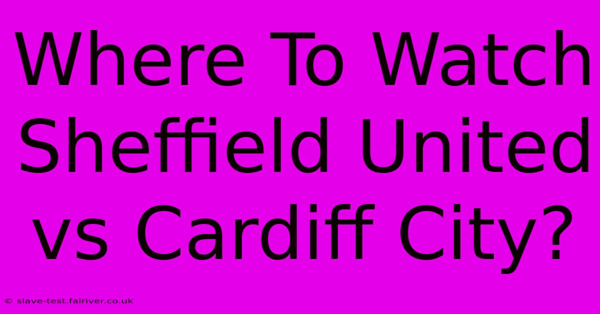 Where To Watch Sheffield United Vs Cardiff City?