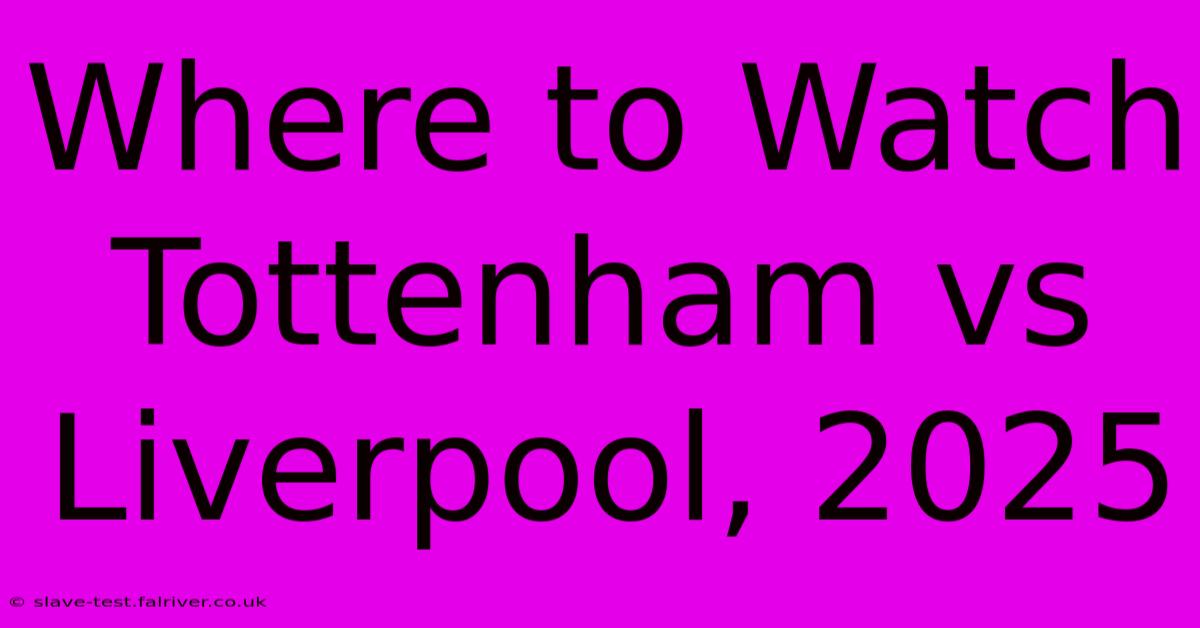 Where To Watch Tottenham Vs Liverpool, 2025