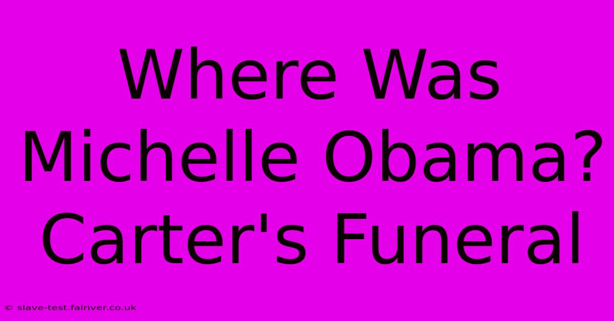 Where Was Michelle Obama? Carter's Funeral