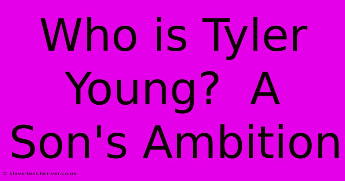 Who Is Tyler Young?  A Son's Ambition