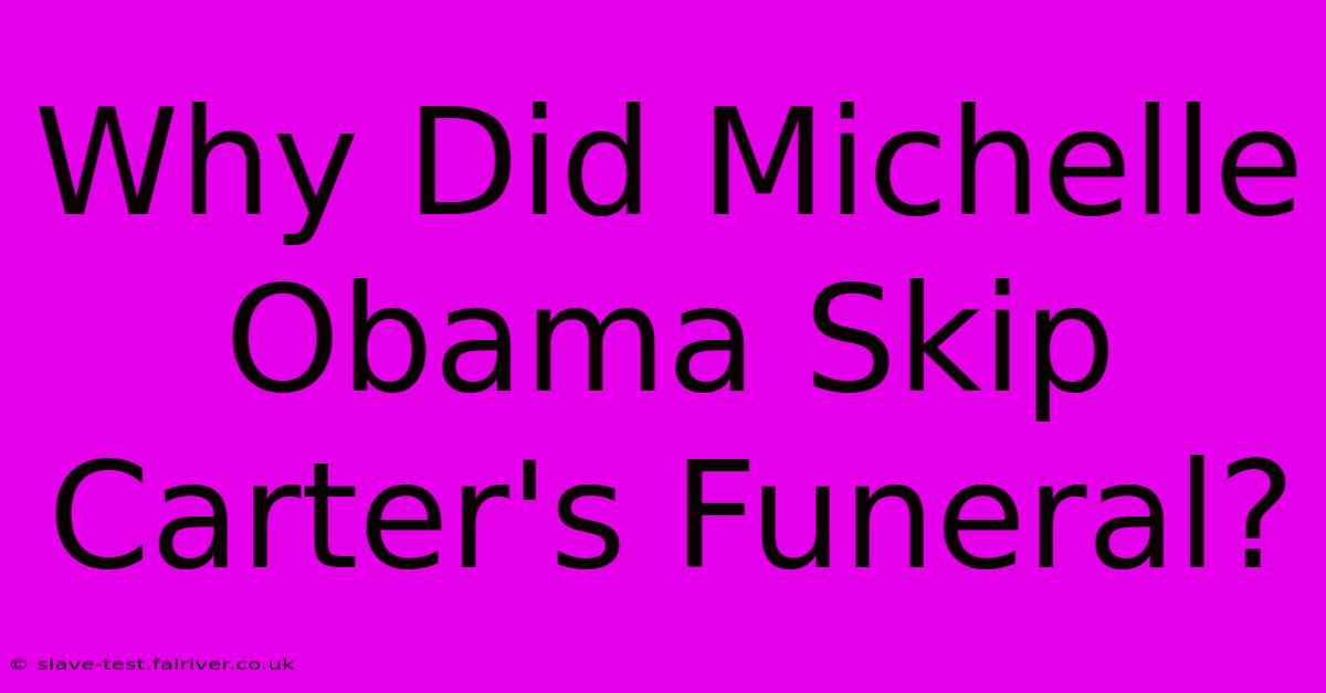 Why Did Michelle Obama Skip Carter's Funeral?