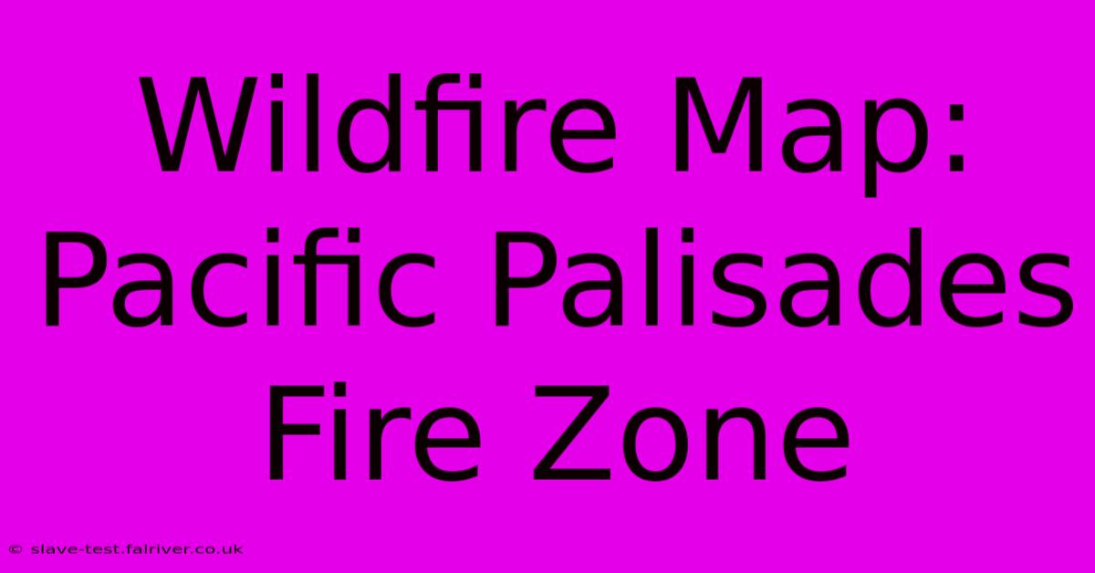 Wildfire Map: Pacific Palisades Fire Zone