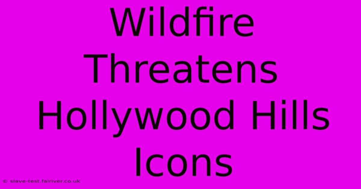 Wildfire Threatens Hollywood Hills Icons