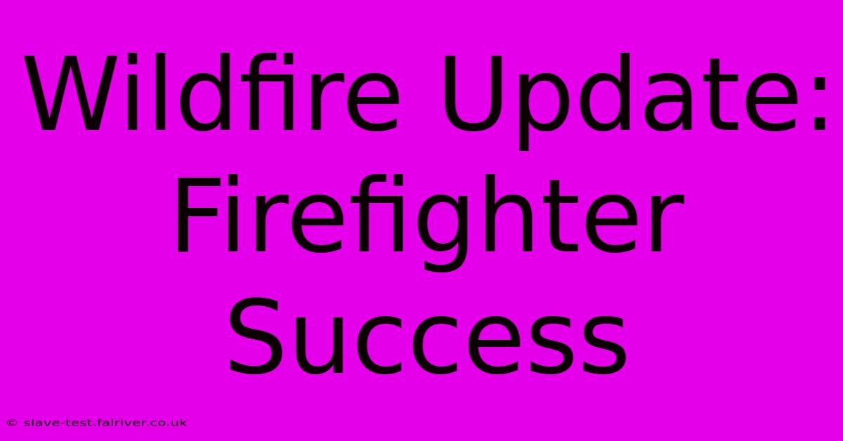 Wildfire Update: Firefighter Success