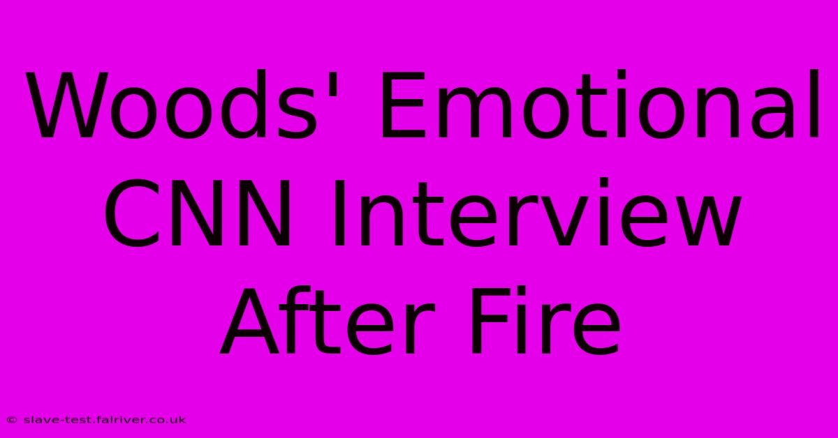 Woods' Emotional CNN Interview After Fire