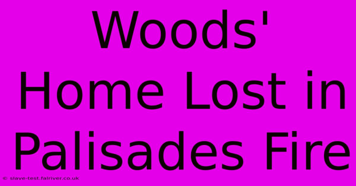 Woods' Home Lost In Palisades Fire