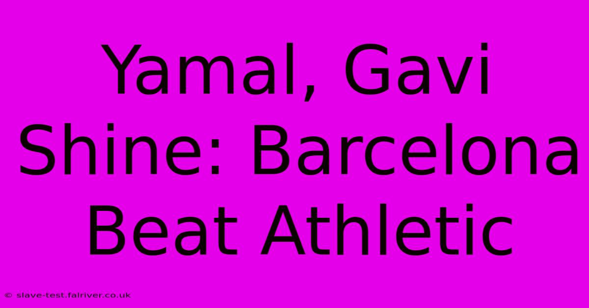 Yamal, Gavi Shine: Barcelona Beat Athletic