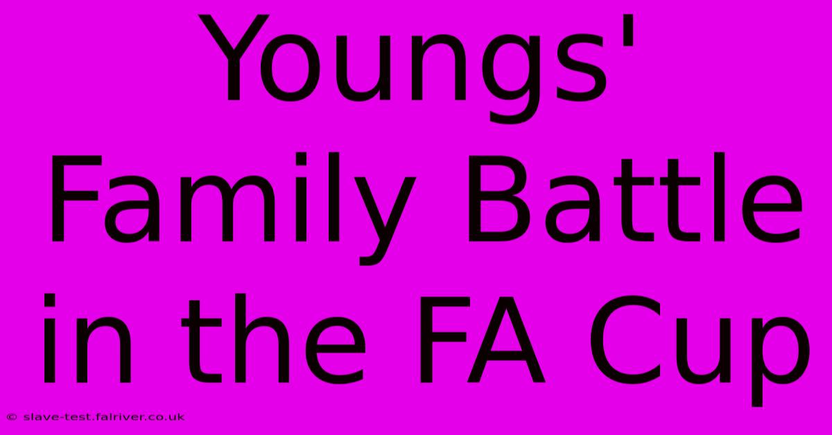 Youngs' Family Battle In The FA Cup